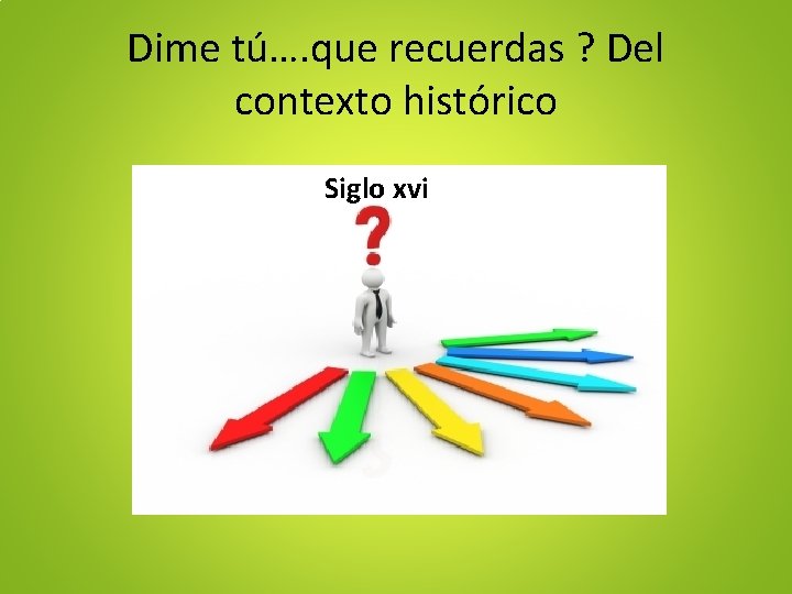 Dime tú…. que recuerdas ? Del contexto histórico Siglo xvi 