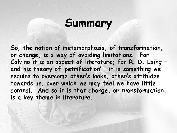 Summary So, the notion of metamorphosis, of transformation, or change, is a way of
