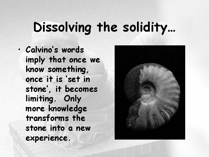 Dissolving the solidity… • Calvino’s words imply that once we know something, once it