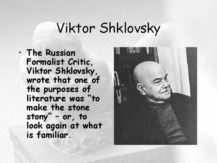 Viktor Shklovsky • The Russian Formalist Critic, Viktor Shklovsky, wrote that one of the