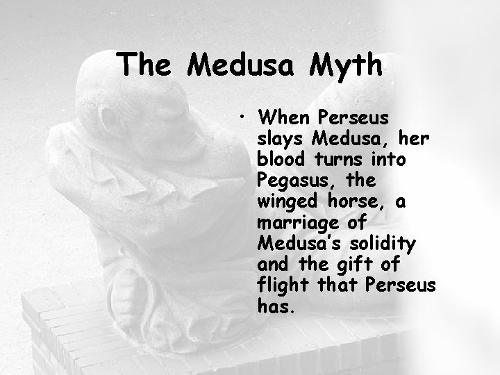 The Medusa Myth • When Perseus slays Medusa, her blood turns into Pegasus, the