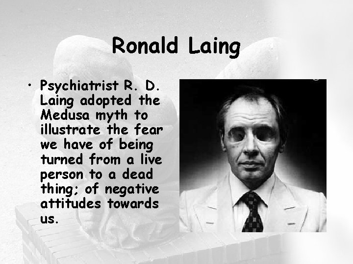 Ronald Laing • Psychiatrist R. D. Laing adopted the Medusa myth to illustrate the