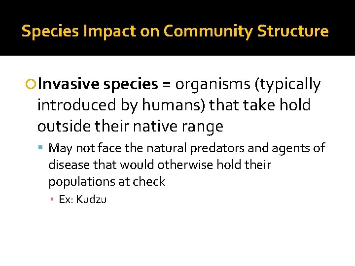 Species Impact on Community Structure Invasive species = organisms (typically introduced by humans) that