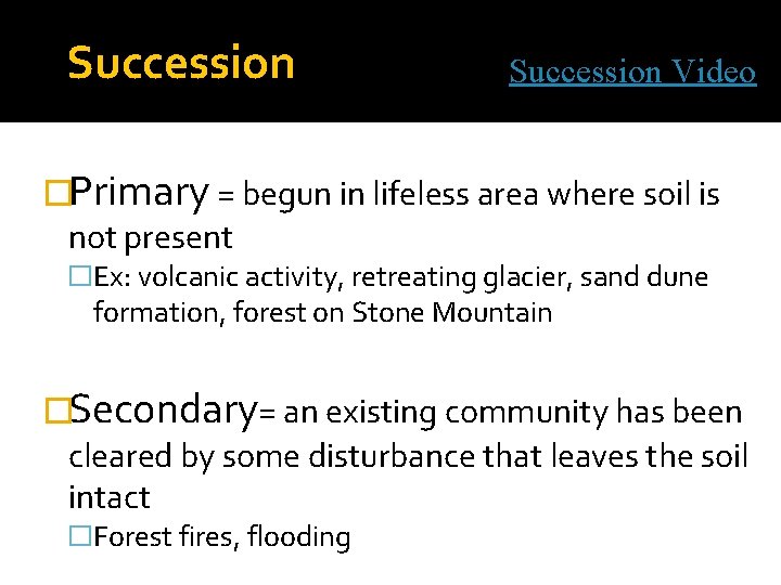 Succession Video �Primary = begun in lifeless area where soil is not present �Ex: