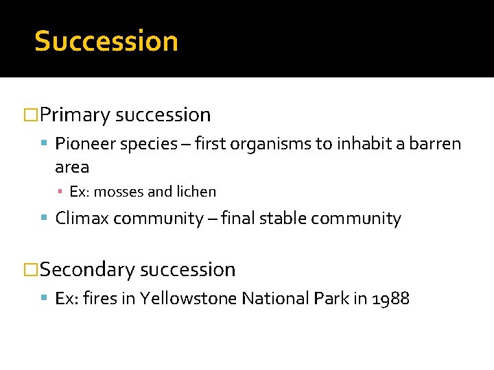 Succession �Primary succession Pioneer species – first organisms to inhabit a barren area ▪