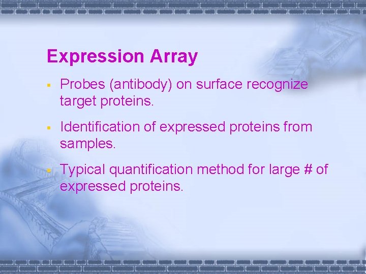 Expression Array § Probes (antibody) on surface recognize target proteins. § Identification of expressed