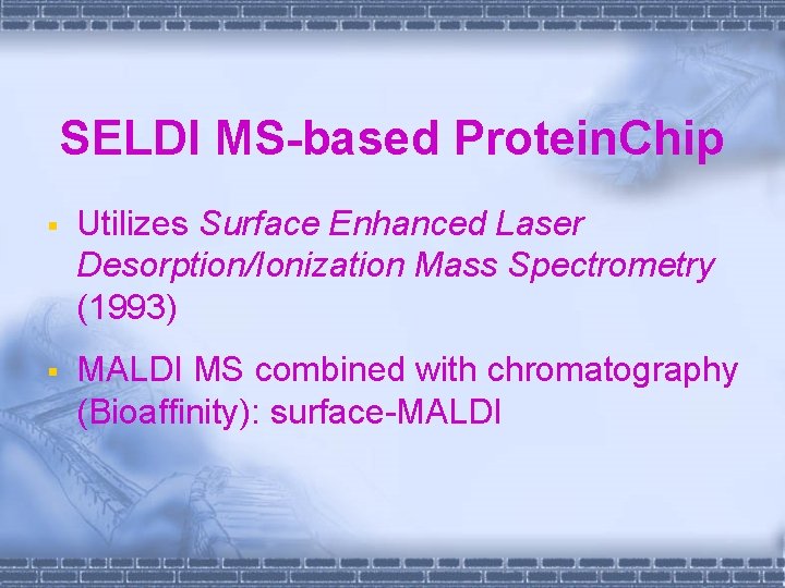 SELDI MS-based Protein. Chip § Utilizes Surface Enhanced Laser Desorption/Ionization Mass Spectrometry (1993) §