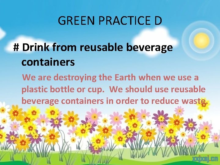 GREEN PRACTICE D # Drink from reusable beverage containers We are destroying the Earth