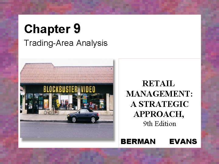 Chapter 9 Trading-Area Analysis RETAIL MANAGEMENT: A STRATEGIC APPROACH, 9 th Edition BERMAN EVANS