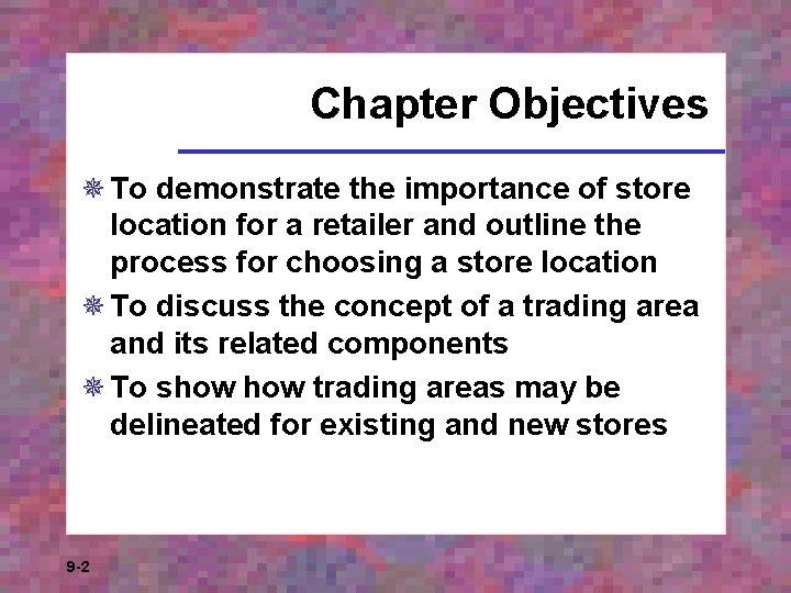 Chapter Objectives ¯ To demonstrate the importance of store location for a retailer and