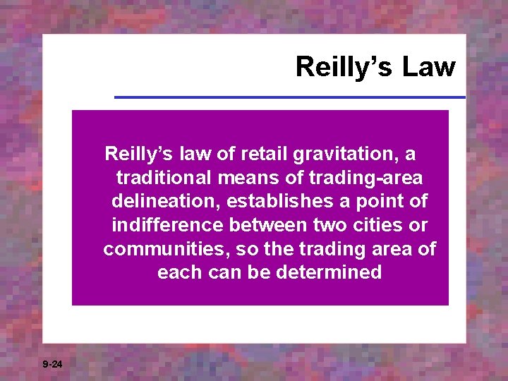 Reilly’s Law Reilly’s law of retail gravitation, a traditional means of trading-area delineation, establishes