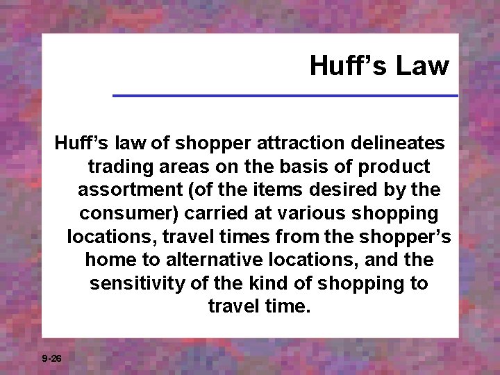 Huff’s Law Huff’s law of shopper attraction delineates trading areas on the basis of