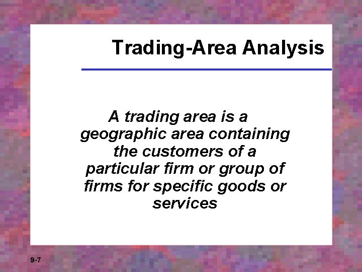 Trading-Area Analysis A trading area is a geographic area containing the customers of a