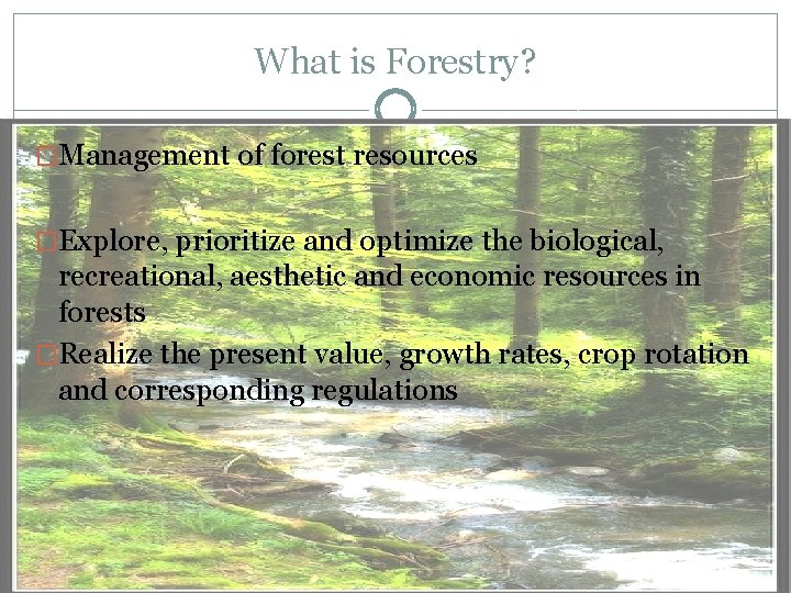 What is Forestry? �Management of forest resources �Explore, prioritize and optimize the biological, recreational,