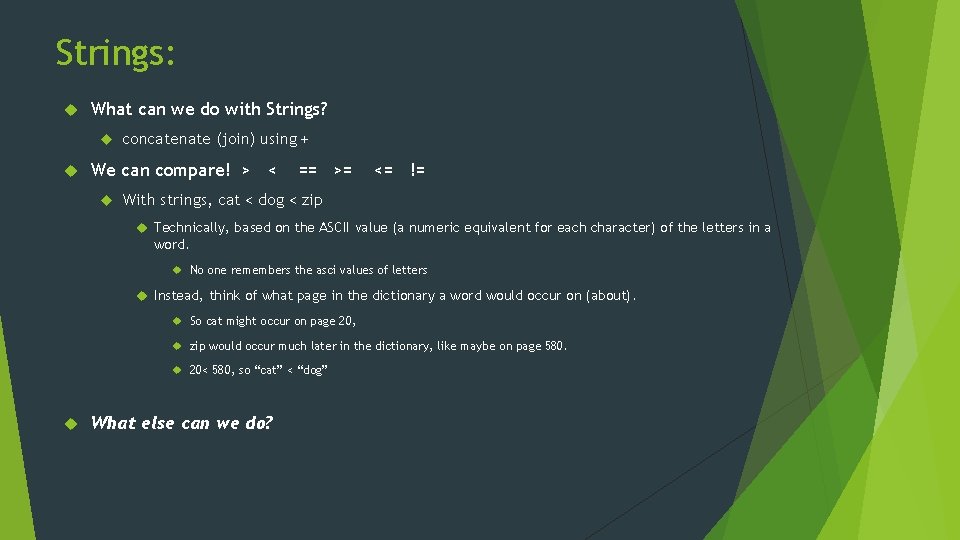 Strings: What can we do with Strings? concatenate (join) using + We can compare!