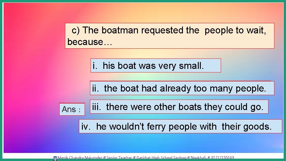 c) The boatman requested the people to wait, because… i. his boat was very