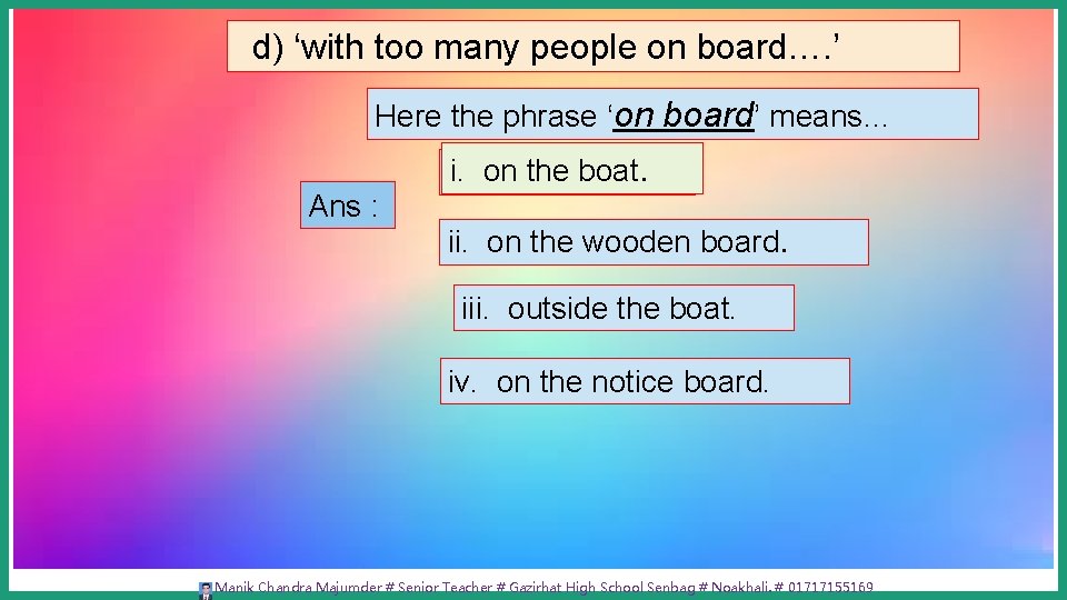 d) ‘with too many people on board…. ’ Here the phrase ‘on board’ means…