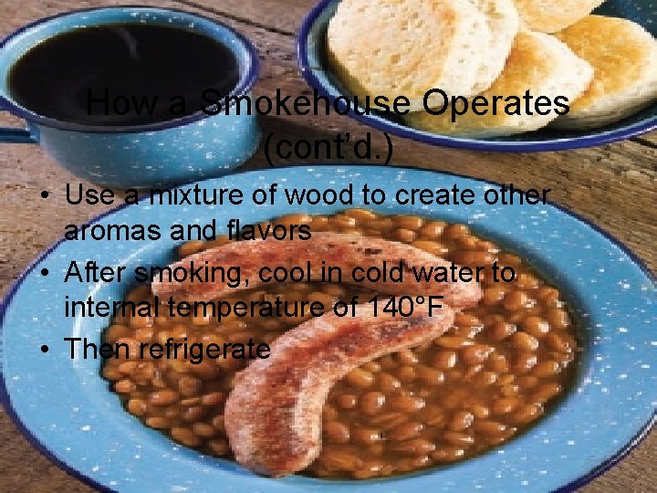 How a Smokehouse Operates (cont’d. ) • Use a mixture of wood to create