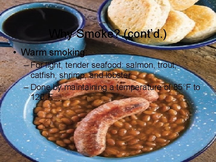 Why Smoke? (cont’d. ) • Warm smoking: – For light, tender seafood: salmon, trout,