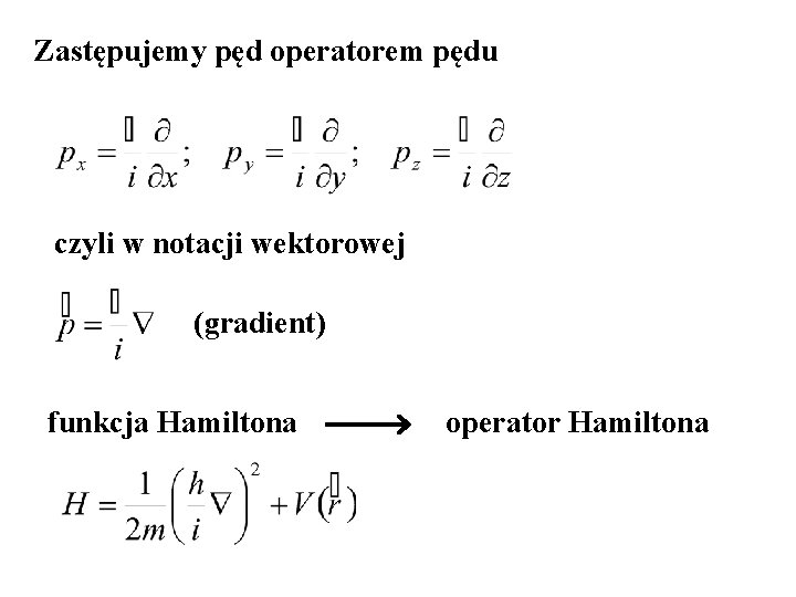 Zastępujemy pęd operatorem pędu czyli w notacji wektorowej (gradient) funkcja Hamiltona operator Hamiltona 