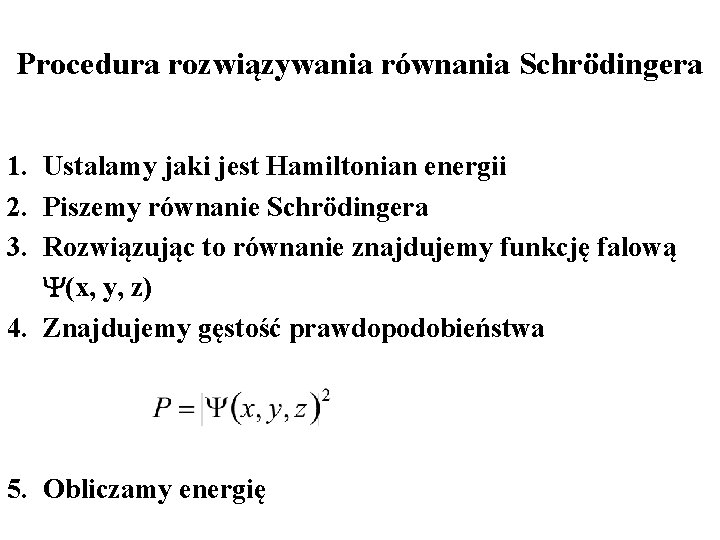 Procedura rozwiązywania równania Schrödingera 1. Ustalamy jaki jest Hamiltonian energii 2. Piszemy równanie Schrödingera