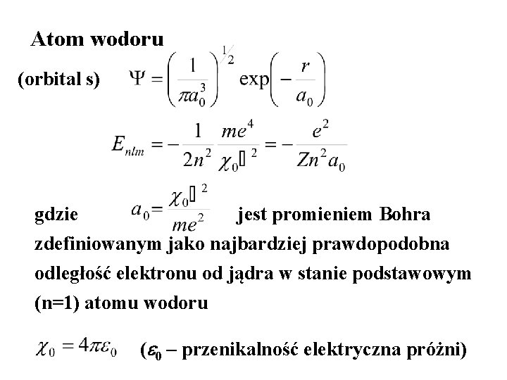 Atom wodoru (orbital s) gdzie jest promieniem Bohra zdefiniowanym jako najbardziej prawdopodobna odległość elektronu