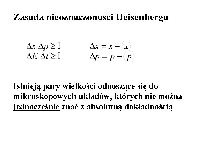 Zasada nieoznaczoności Heisenberga Istnieją pary wielkości odnoszące się do mikroskopowych układów, których nie można