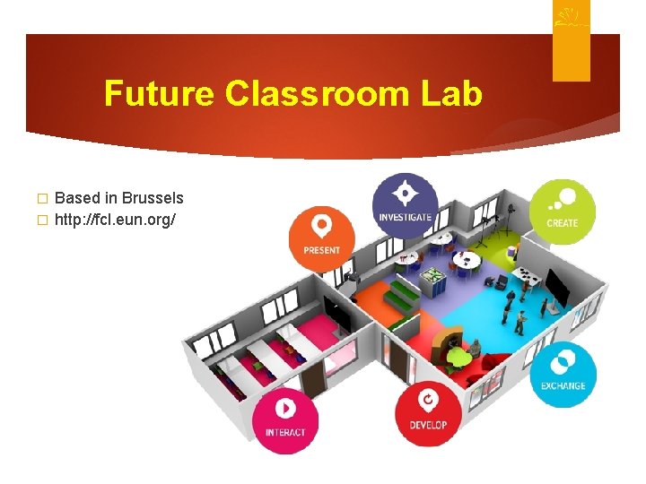 Future Classroom Lab Based in Brussels � http: //fcl. eun. org/ � 