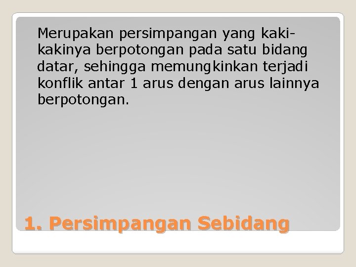 Merupakan persimpangan yang kakinya berpotongan pada satu bidang datar, sehingga memungkinkan terjadi konflik antar