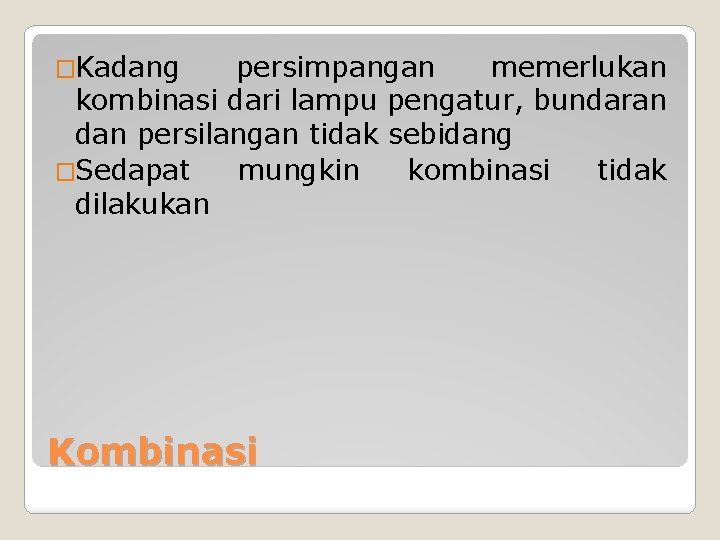 �Kadang persimpangan memerlukan kombinasi dari lampu pengatur, bundaran dan persilangan tidak sebidang �Sedapat mungkin