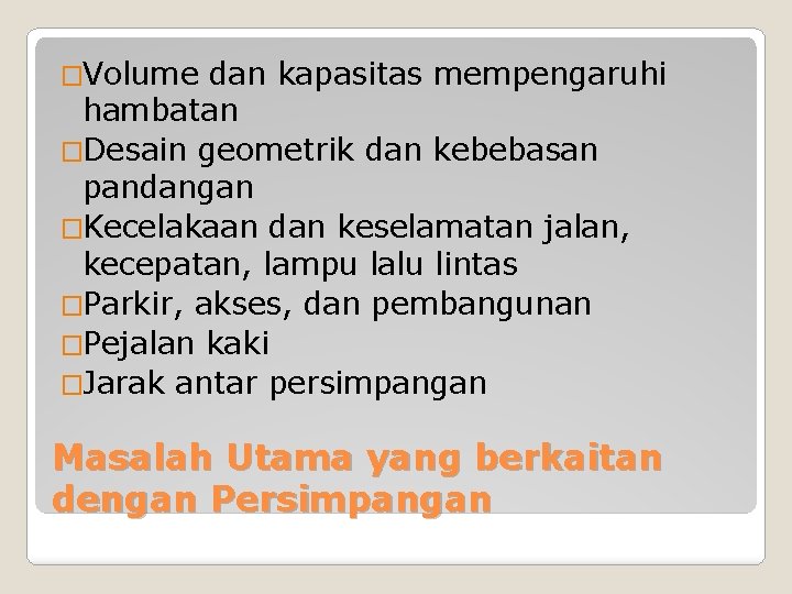 �Volume dan kapasitas mempengaruhi hambatan �Desain geometrik dan kebebasan pandangan �Kecelakaan dan keselamatan jalan,