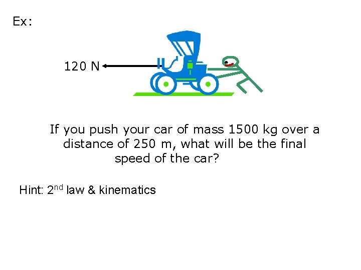 Ex: 120 N If you push your car of mass 1500 kg over a