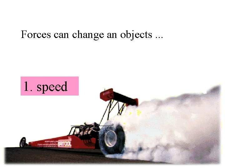 Forces can change an objects. . . 1. speed 