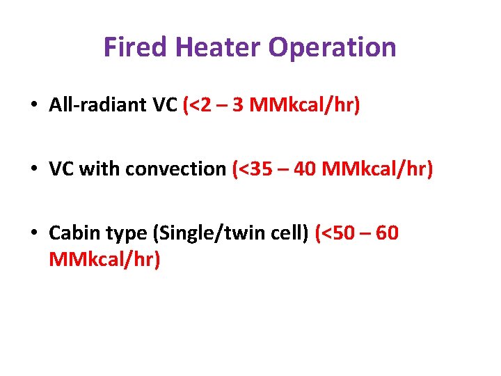 Fired Heater Operation • All-radiant VC (<2 – 3 MMkcal/hr) • VC with convection