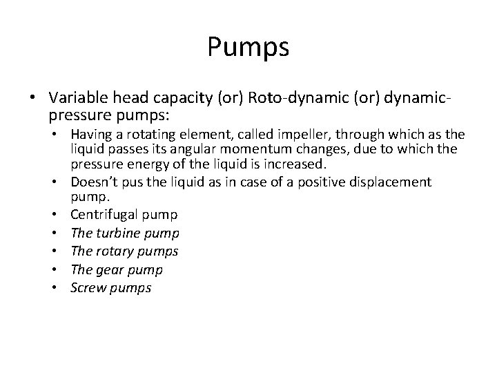 Pumps • Variable head capacity (or) Roto-dynamic (or) dynamicpressure pumps: • Having a rotating