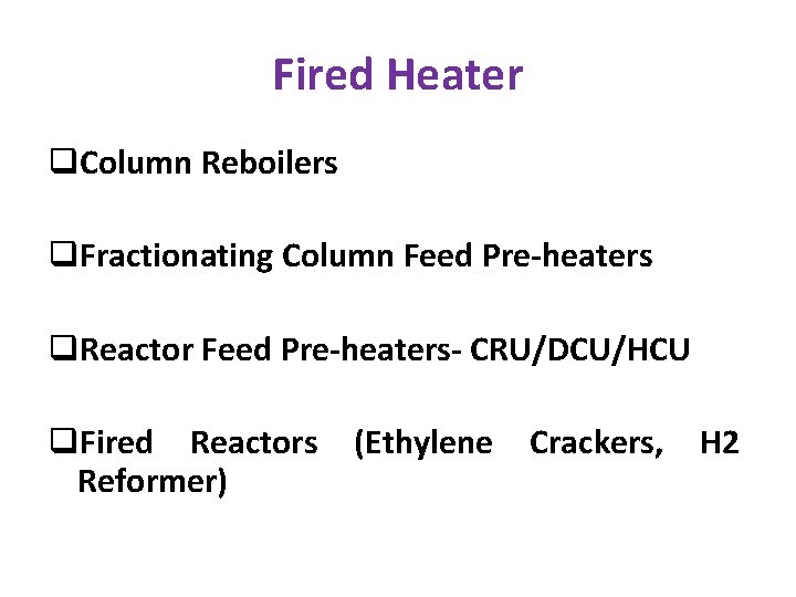 Fired Heater q. Column Reboilers q. Fractionating Column Feed Pre-heaters q. Reactor Feed Pre-heaters-