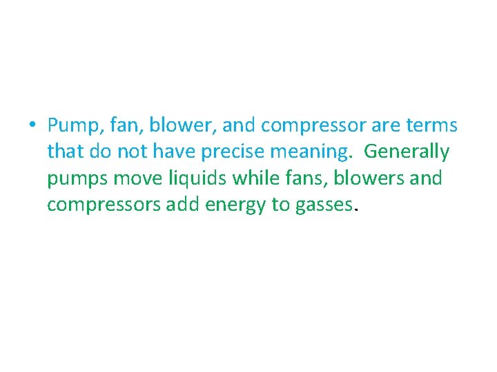  • Pump, fan, blower, and compressor are terms that do not have precise