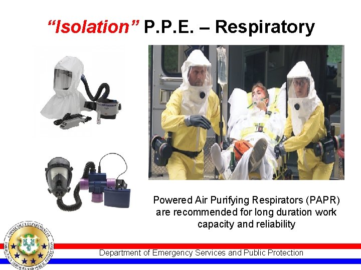 “Isolation” P. P. E. – Respiratory Powered Air Purifying Respirators (PAPR) are recommended for