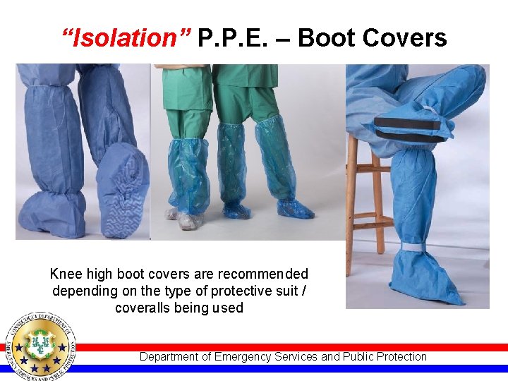 “Isolation” P. P. E. – Boot Covers Knee high boot covers are recommended depending