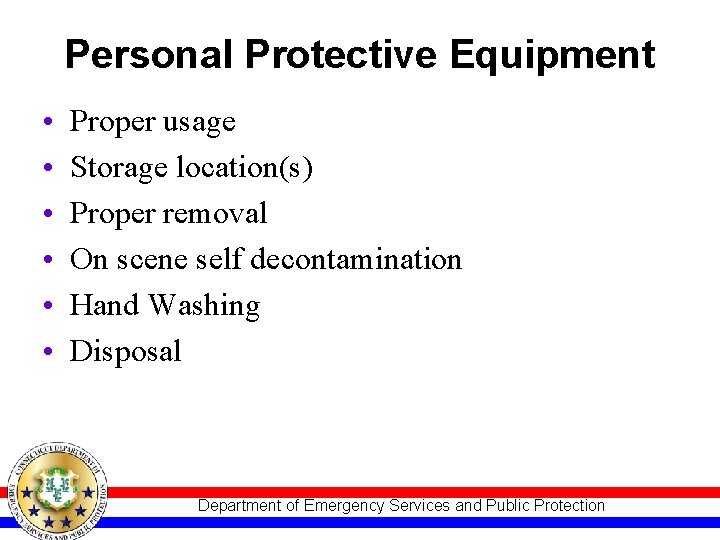 Personal Protective Equipment • • • Proper usage Storage location(s) Proper removal On scene