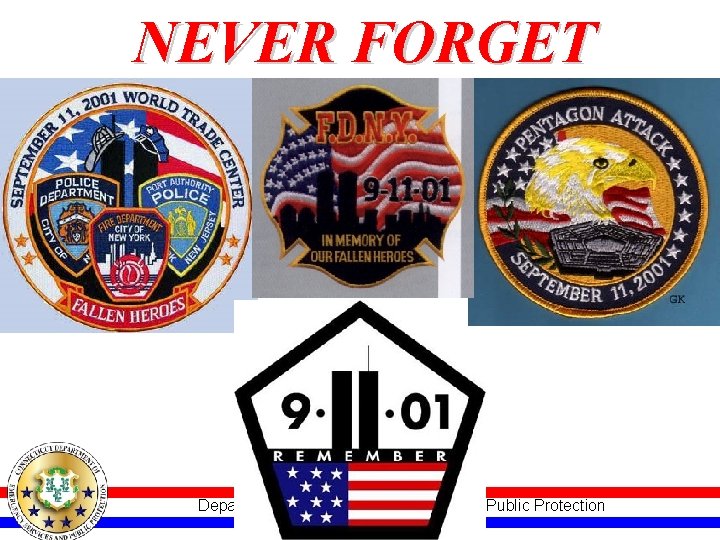 NEVER FORGET Department of Emergency Services and Public Protection 