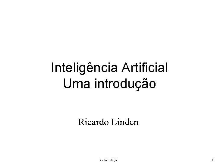 Inteligência Artificial Uma introdução Ricardo Linden IA - Introdução 1 