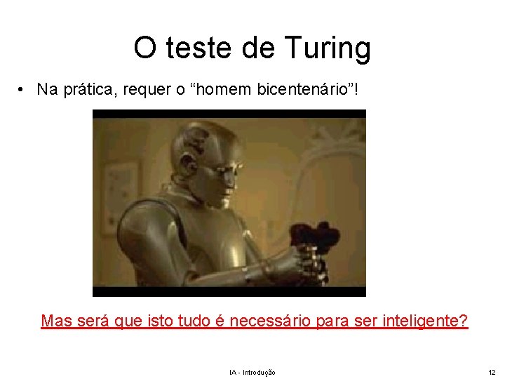 O teste de Turing • Na prática, requer o “homem bicentenário”! Mas será que