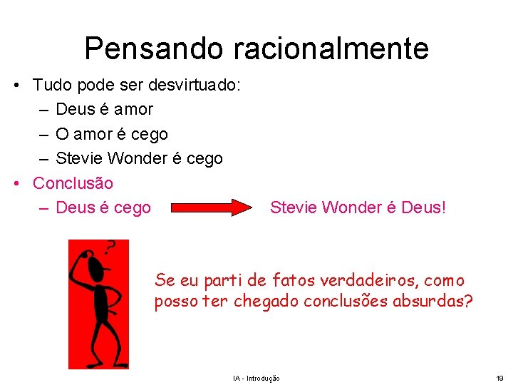 Pensando racionalmente • Tudo pode ser desvirtuado: – Deus é amor – O amor