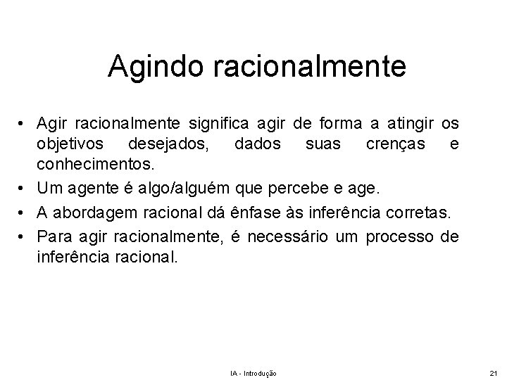 Agindo racionalmente • Agir racionalmente significa agir de forma a atingir os objetivos desejados,