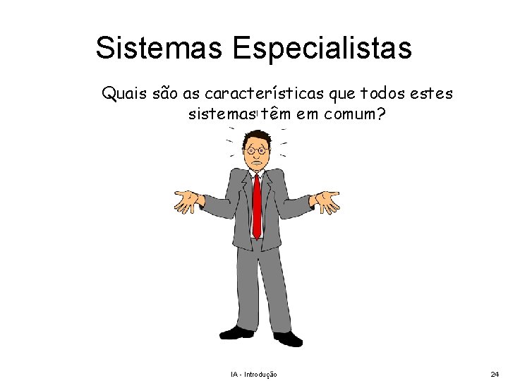 Sistemas Especialistas Quais são as características que todos estes sistemas têm em comum? IA