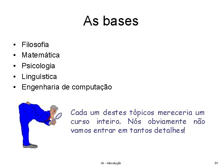 As bases • • • Filosofia Matemática Psicologia Linguística Engenharia de computação Cada um