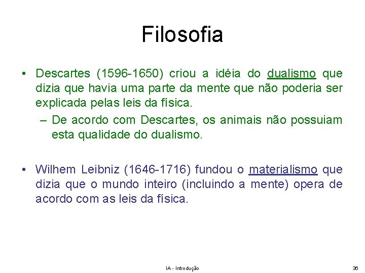 Filosofia • Descartes (1596 -1650) criou a idéia do dualismo que dizia que havia