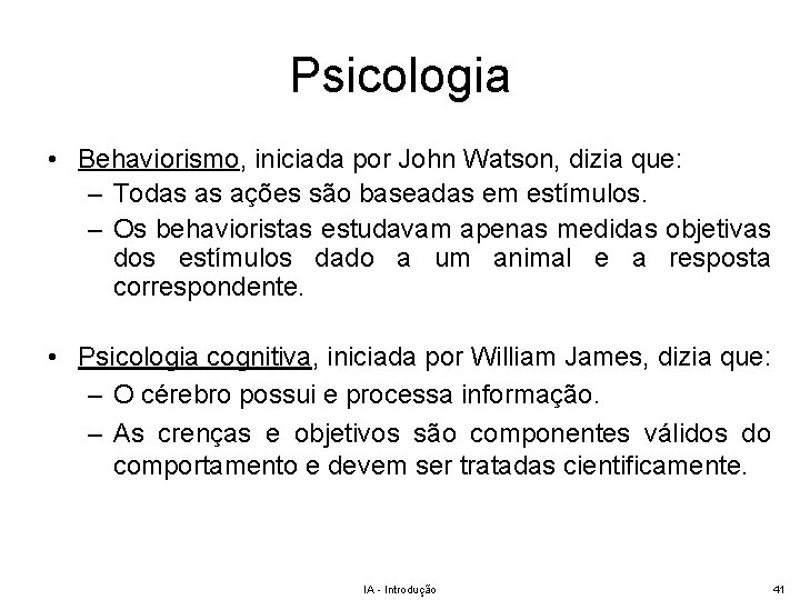 Psicologia • Behaviorismo, iniciada por John Watson, dizia que: – Todas as ações são