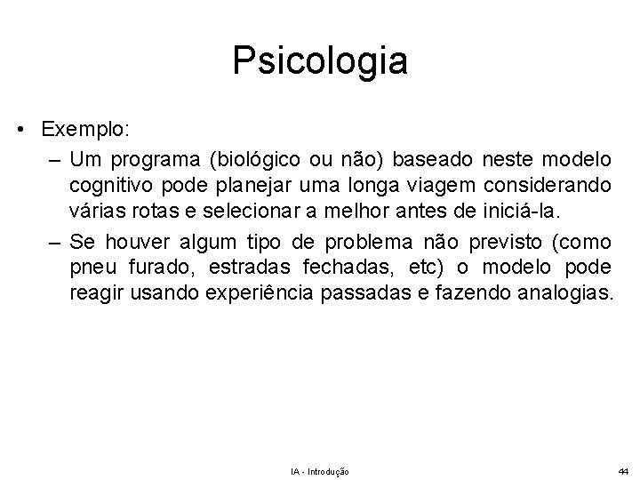 Psicologia • Exemplo: – Um programa (biológico ou não) baseado neste modelo cognitivo pode